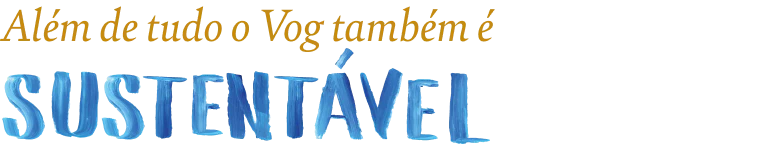 Além de tudo o Vog também é sustentável